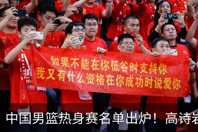 中国男篮热身赛名单出炉！高诗岩在列赵继伟领衔，广东2人入选