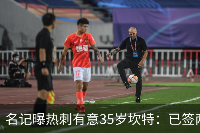 名记曝热刺有意35岁坎特：已签两中场为何还追蓝军名宿？