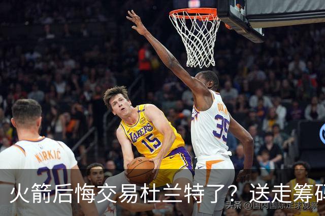 火箭后悔交易杜兰特了？送走筹码价值已反超KD