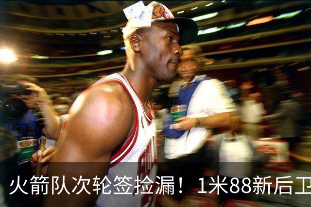 火箭队次轮签捡漏！1米88新后卫能防中锋？模板范乔丹+布伦森，身高不是问题