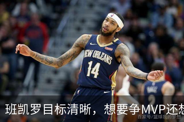 班凯罗目标清晰，想要争MVP还想夺冠，但东部三球队会阻碍魔术