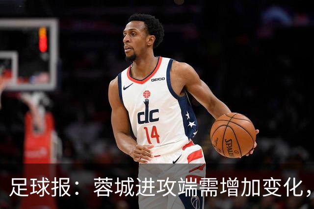 足球报：蓉城进攻端需增加变化，缺失了一些赛季初的沉稳与韧性